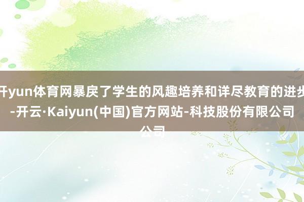 开yun体育网暴戾了学生的风趣培养和详尽教育的进步-开云·Kaiyun(中国)官方网站-科技股份有限公司