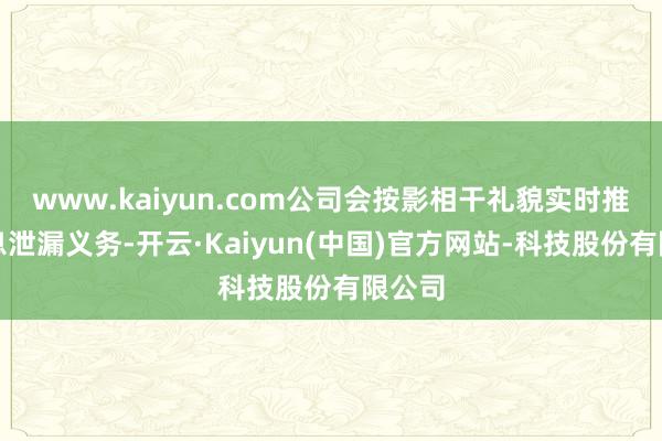 www.kaiyun.com公司会按影相干礼貌实时推行信息泄漏义务-开云·Kaiyun(中国)官方网站-科技股份有限公司