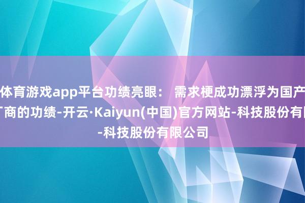 体育游戏app平台功绩亮眼： 需求梗成功漂浮为国产芯片厂商的功绩-开云·Kaiyun(中国)官方网站-科技股份有限公司