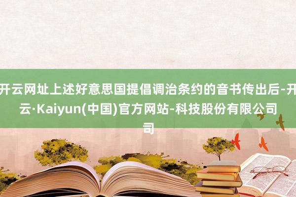开云网址上述好意思国提倡调治条约的音书传出后-开云·Kaiyun(中国)官方网站-科技股份有限公司